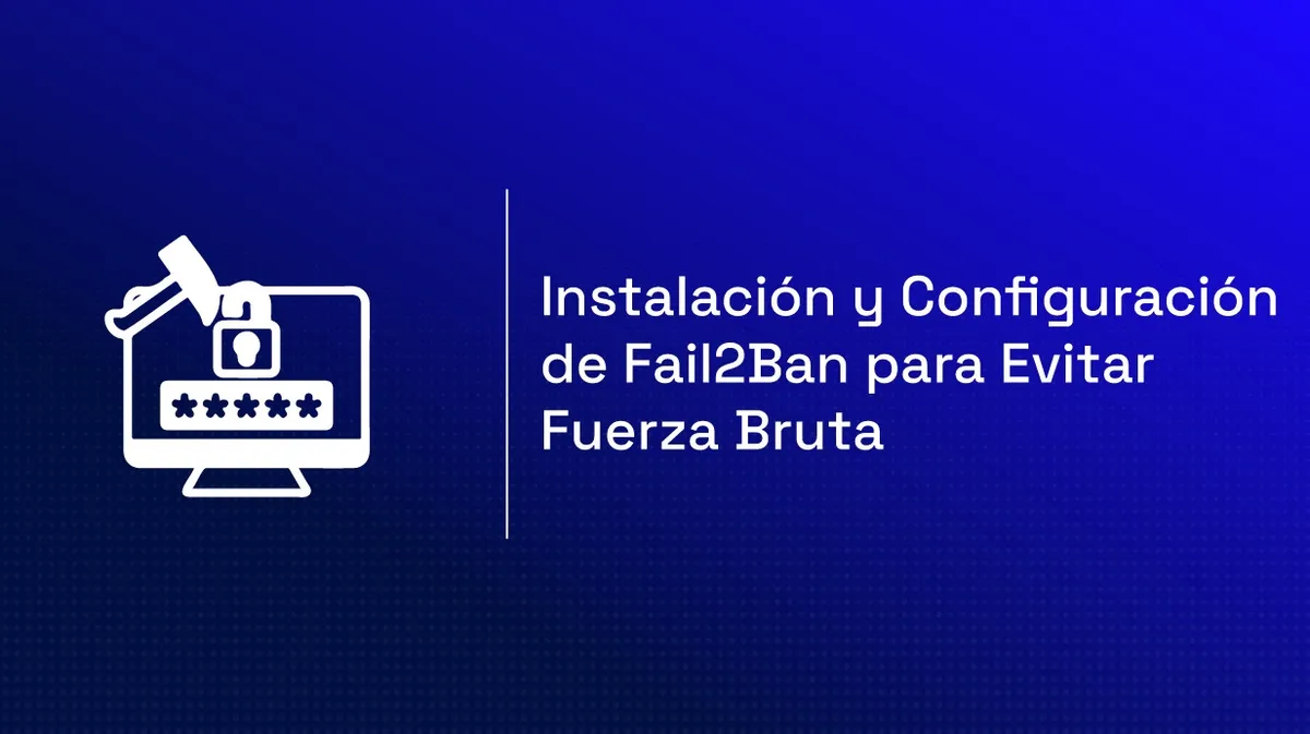Fail2Ban: cómo bloquear ataques de fuerza bruta en SSH